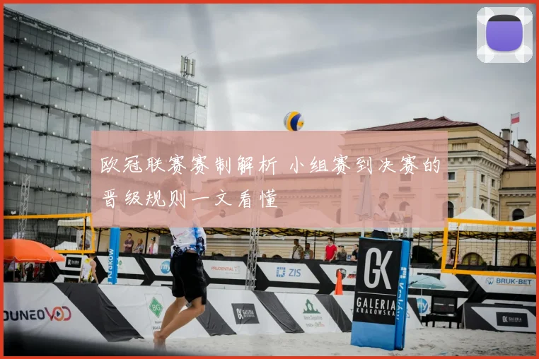 欧冠联赛赛制解析 小组赛到决赛的晋级规则一文看懂