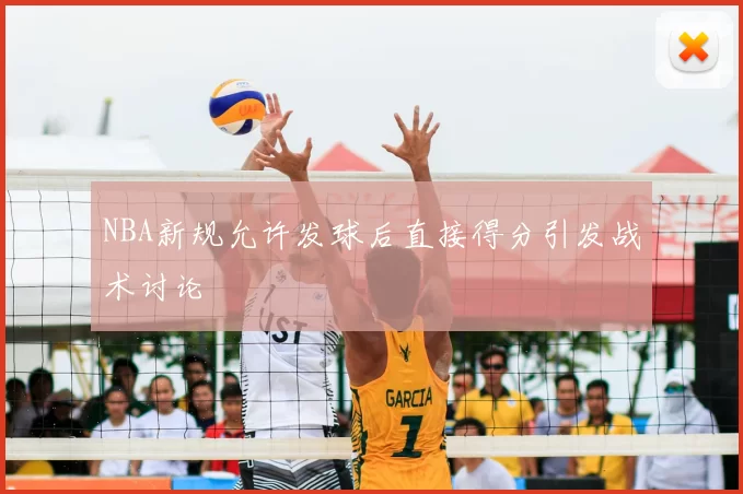 NBA新规允许发球后直接得分引发战术讨论