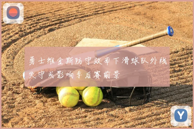 勇士维金斯防守效率下滑球队外线失守或影响季后赛前景