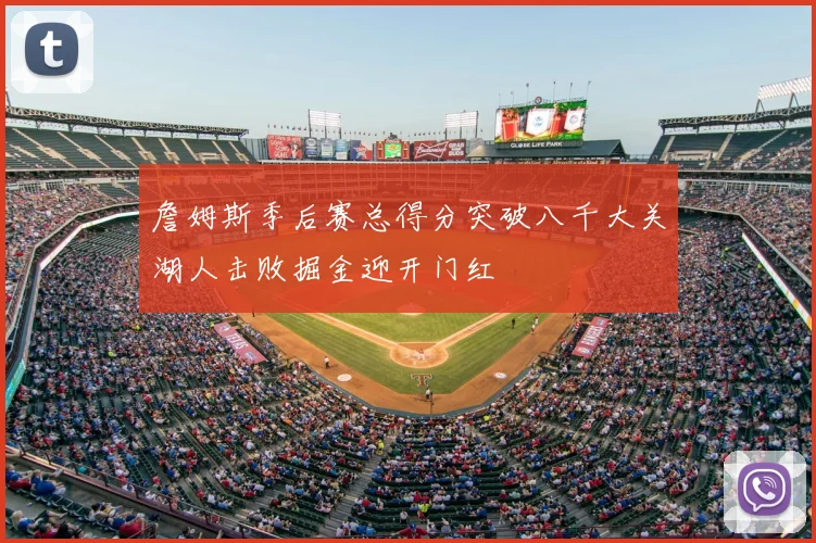 詹姆斯季后赛总得分突破八千大关湖人击败掘金迎开门红