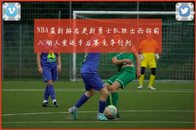 NBA最新排名更新勇士队跌出西部前八湖人重返季后赛竞争行列