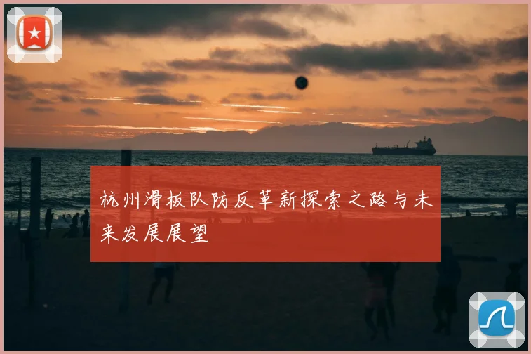 杭州滑板队防反革新探索之路与未来发展展望
