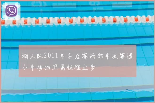 湖人队2011年季后赛西部半决赛遭小牛横扫卫冕征程止步