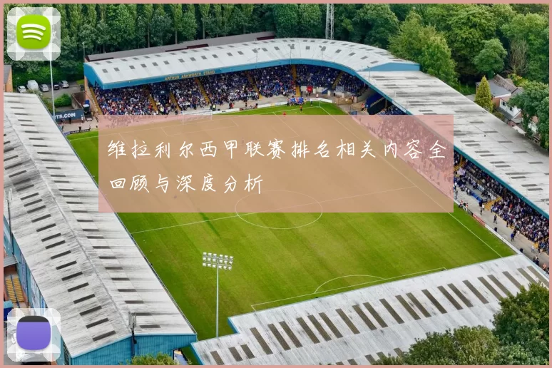 维拉利尔西甲联赛排名相关内容全回顾与深度分析