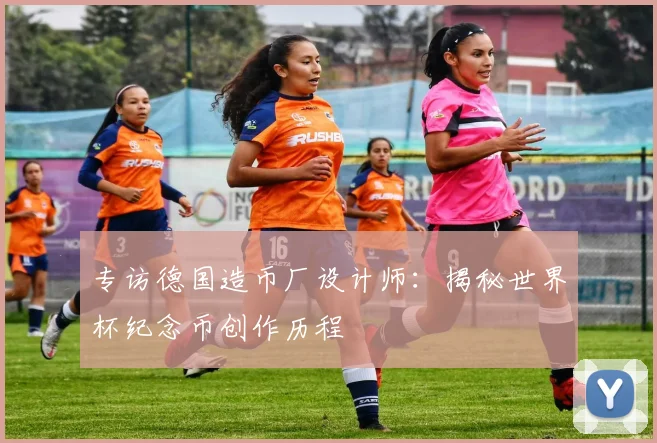专访德国造币厂设计师：揭秘世界杯纪念币创作历程