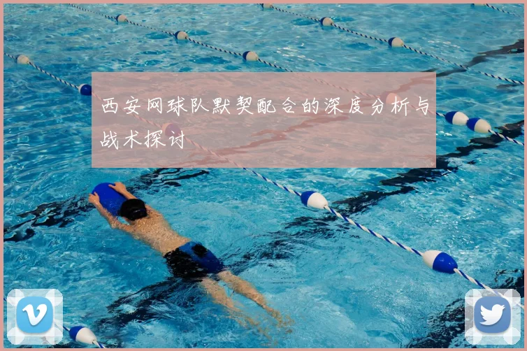 西安网球队默契配合的深度分析与战术探讨
