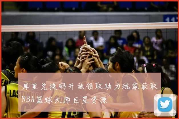 库里兑换码开放领取助力玩家获取NBA篮球大师巨星资源