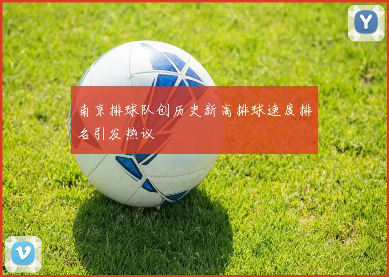 南京排球队创历史新高排球速度排名引发热议