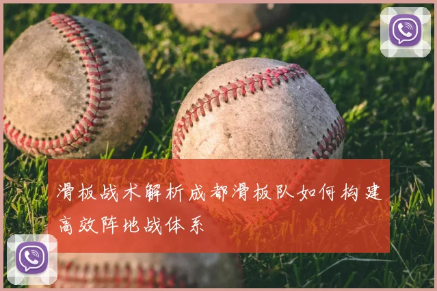 滑板战术解析成都滑板队如何构建高效阵地战体系