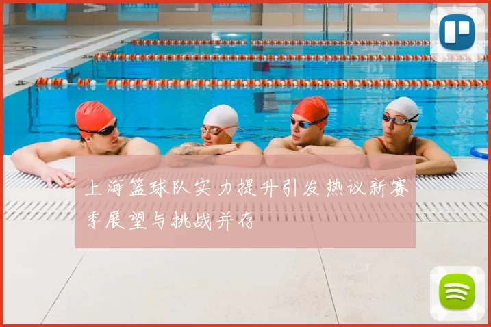上海篮球队实力提升引发热议新赛季展望与挑战并存