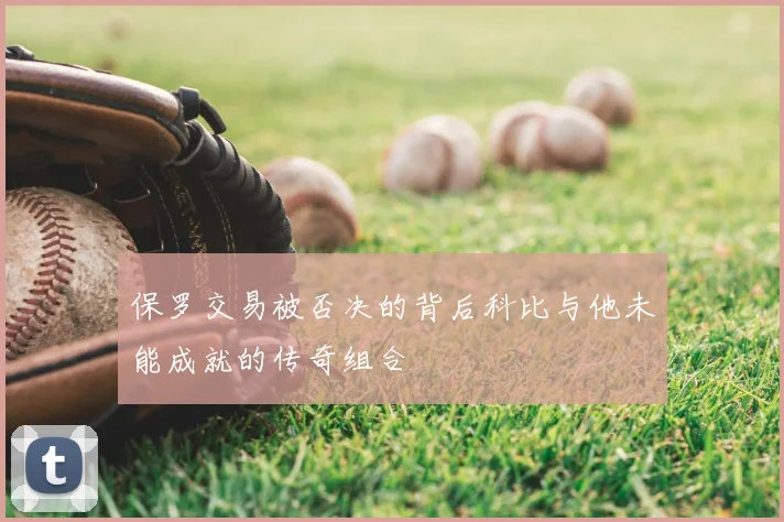 保罗交易被否决的背后科比与他未能成就的传奇组合