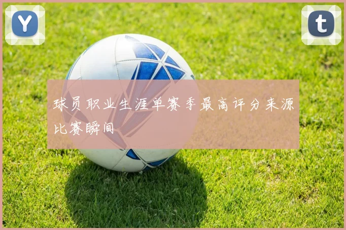 球员职业生涯单赛季最高评分来源比赛瞬间
