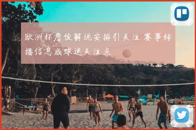 欧洲杯詹俊解说安排引关注 赛事转播信息成球迷关注点