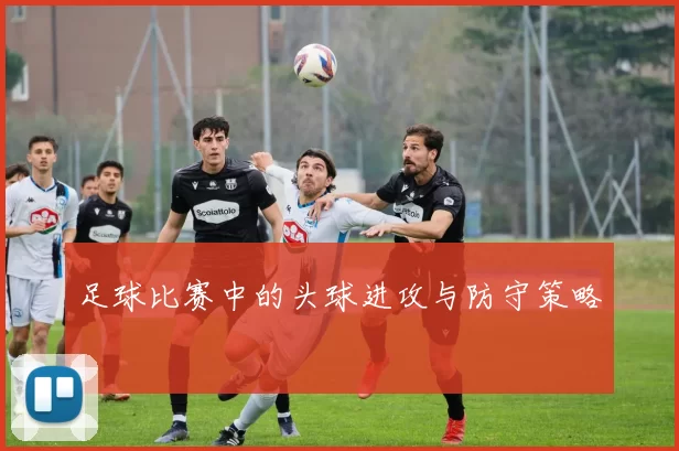 足球比赛中的头球进攻与防守策略