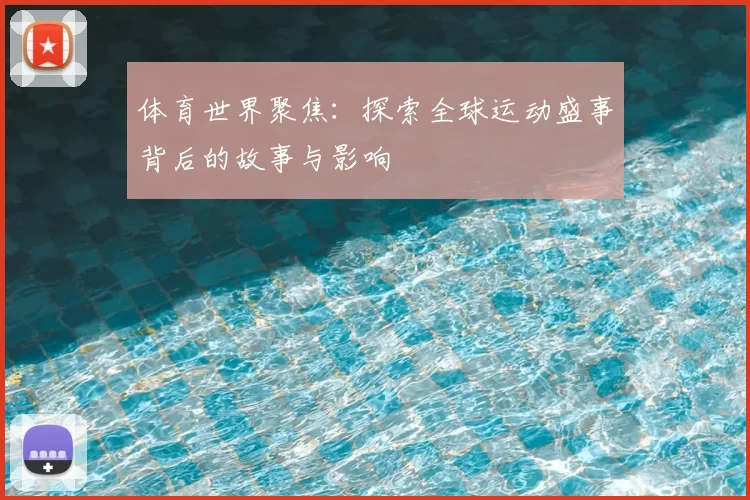 体育世界聚焦：探索全球运动盛事背后的故事与影响