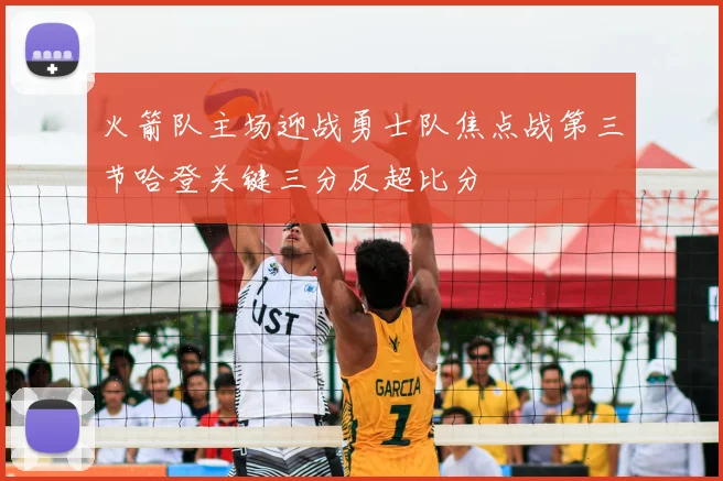 火箭队主场迎战勇士队焦点战第三节哈登关键三分反超比分